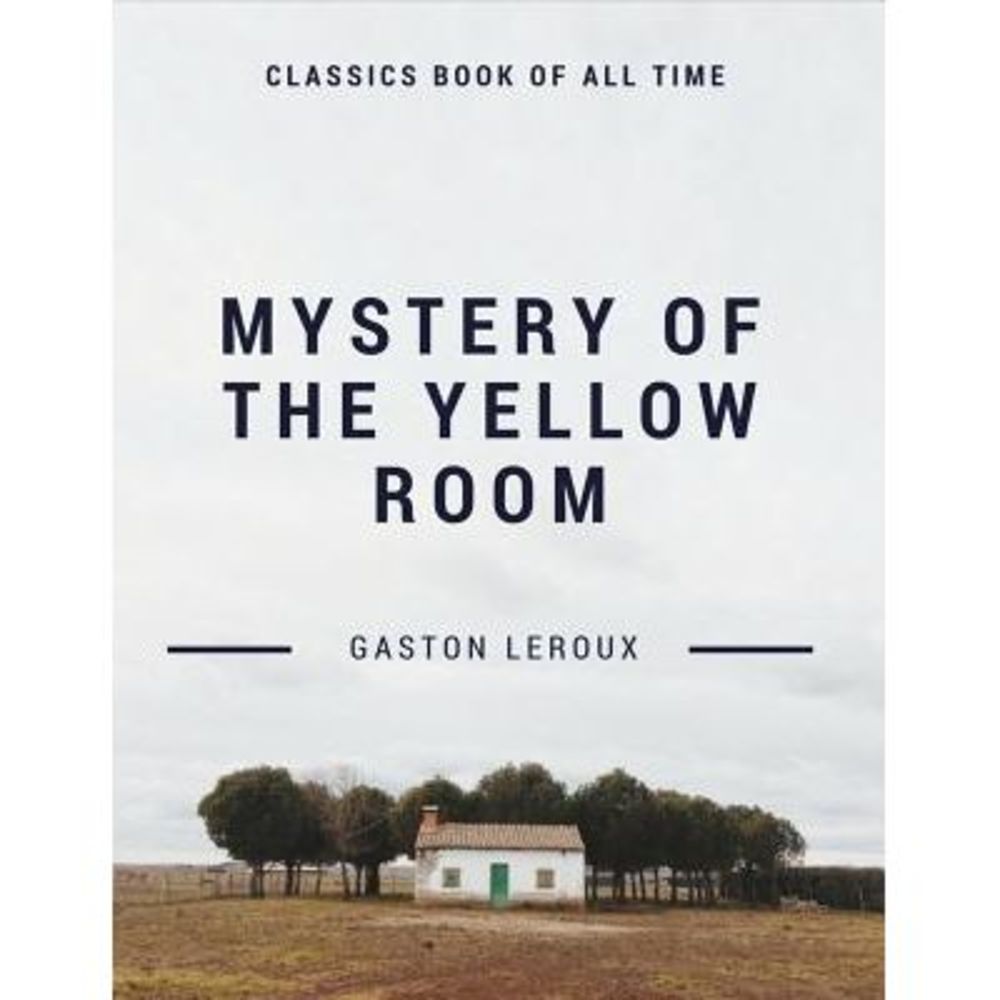 Mystery of the Yellow Room -- Gaston LeRoux